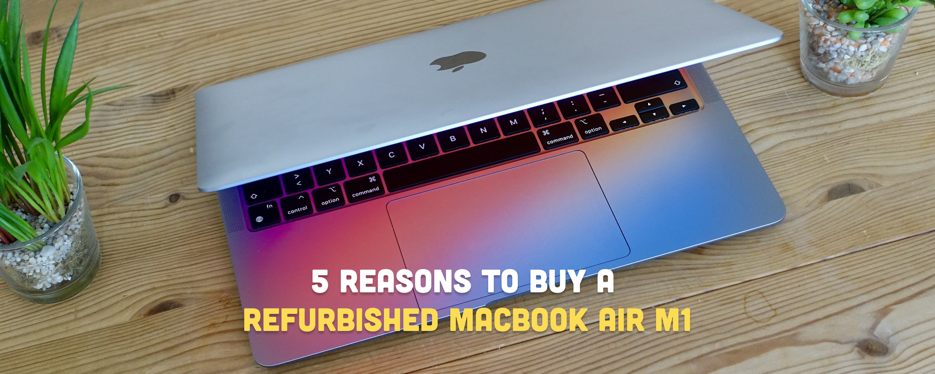 5 Reasons To Buy a Refurbished MacBook Air M1